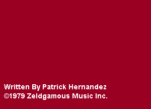 Written By Patrick Hernandez
lE31979 Zeldgamous Music Inc.