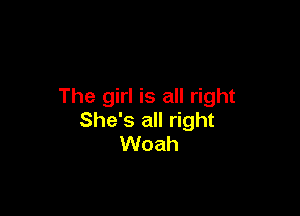 The girl is all right

She's all right
Woah