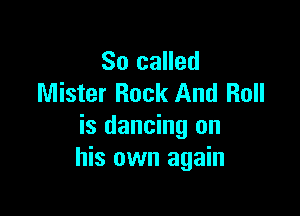80 called
Mister Rock And Roll

is dancing on
his own again