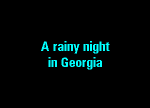 A rainy night

in Georgia