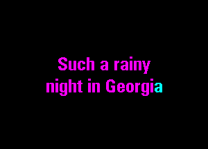 Such a rainy

night in Georgia