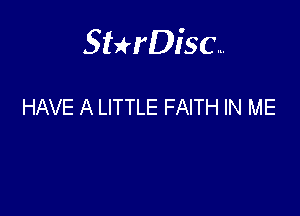 Sterisc...

HAVE A LITTLE FAITH IN ME