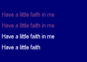 Have a little faith in me

Have a little faith