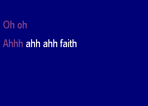 ahh ahh faith