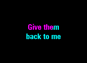 Give them

back to me