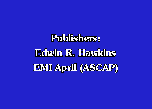 Publishera
Edwin R. Hawkins

EMI April (ASCAP)