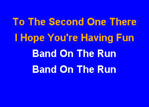 To The Second One There
I Hope You're Having Fun
Band On The Run

Band On The Run