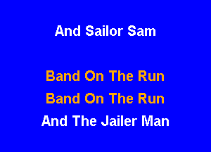 And Sailor Sam

Band On The Run

Band On The Run
And The Jailer Man
