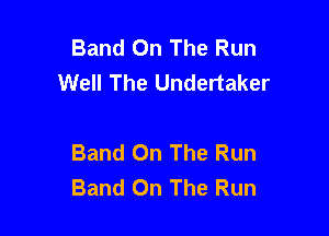 Band On The Run
Well The Undertaker

Band On The Run
Band On The Run