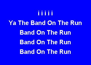 Ya The Band On The Run
Band On The Run

Band On The Run
Band On The Run