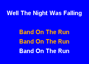 Well The Night Was Falling

Band On The Run
Band On The Run
Band On The Run
