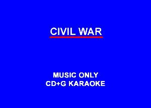 CIVIL WAR

MUSIC ONLY
CD-I-G KARAOKE