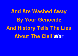 And Are Washed Away
By Your Genocide
And History Tells The Lies

About The Civil War