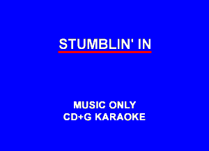 STUMBLIN' IN

MUSIC ONLY
CD-I-G KARAOKE