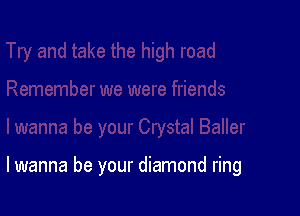 lwanna be your diamond ring