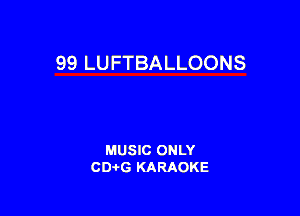 99 LUFTBALLOONS

MUSIC ONLY
CDAtG KARAOKE