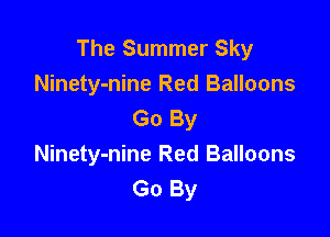 The Summer Sky
Ninety-nine Red Balloons
Go By

Ninety-nine Red Balloons
Go By
