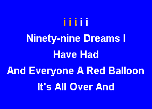 Ninety-nine Dreams I
Have Had

And Everyone A Red Balloon
It's All Over And