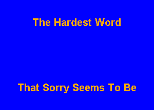 The Hardest Word

That Sorry Seems To Be