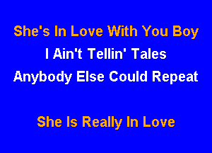She's In Love With You Boy
I Ain't Tellin' Tales

Anybody Else Could Repeat

She Is Really In Love