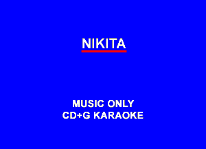 NIKITA

MUSIC ONLY
CDAtG KARAOKE