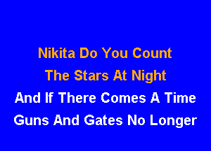 Nikita Do You Count
The Stars At Night

And If There Comes A Time
Guns And Gates No Longer