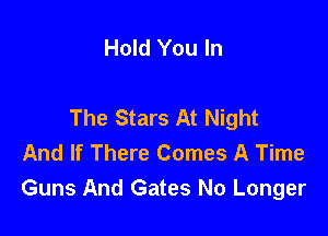 Hold You In

The Stars At Night

And If There Comes A Time
Guns And Gates No Longer