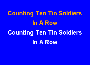 Counting Ten Tin Soldiers
In A Row

Counting Ten Tin Soldiers
In A Row
