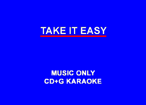 TAKE IT EASY

MUSIC ONLY
CDAtG KARAOKE