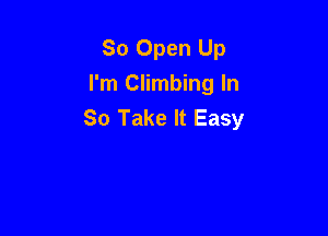 80 Open Up

I'm Climbing In
So Take It Easy