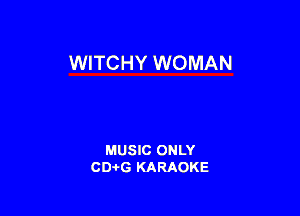 WITCHY WOMAN

MUSIC ONLY
CDAtG KARAOKE