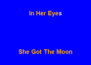 In Her Eyes

She Got The Moon