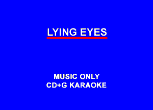 LYING EYES

MUSIC ONLY
CD-I-G KARAOKE
