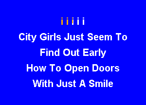City Girls Just Seem To
Find Out Early

How To Open Doors
With Just A Smile