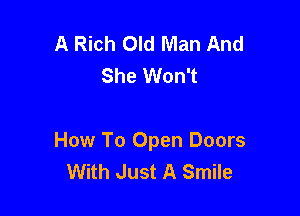A Rich Old Man And
She Won't

How To Open Doors
With Just A Smile