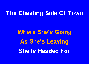 The Cheating Side Of Town

Where She's Going

As She's Leaving
She Is Headed For