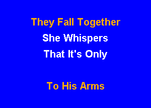 They Fall Together
She Whispers
That It's Only

To His Arms