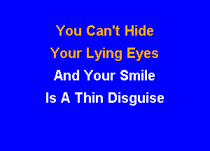 You Can't Hide
Your Lying Eyes
And Your Smile

Is A Thin Disguise