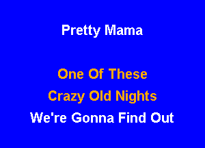 Pretty Mama

One Of These

Crazy Old Nights
We're Gonna Find Out