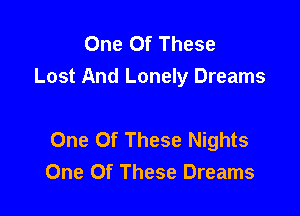 One Of These
Lost And Lonely Dreams

One Of These Nights
One Of These Dreams