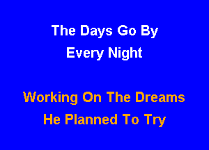The Days Go By
Every Night

Working On The Dreams
He Planned To Try