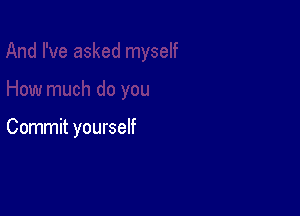 Commit yourself