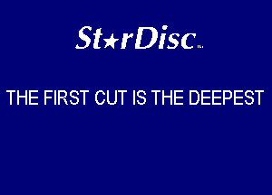 Sthisa.

THE FIRST CUT IS THE DEEPEST