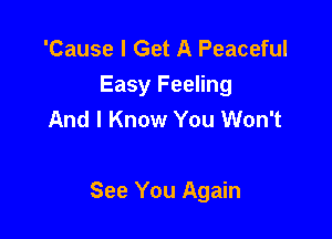 'Cause I Get A Peaceful
Easy Feeling
And I Know You Won't

See You Again