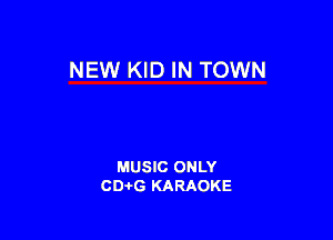 NEW KID IN TOWN

MUSIC ONLY
CDAtG KARAOKE