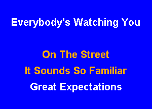 Everybody's Watching You

On The Street
It Sounds So Familiar
Great Expectations