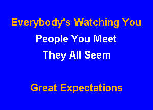 Everybody's Watching You
People You Meet
They All Seem

Great Expectations