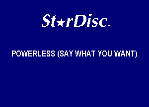 Sterisc...

POWERLESS (SAY WHAT YOU WANT)