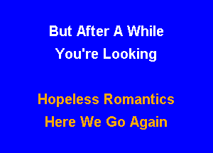 But After A While
You're Looking

Hopeless Romantics
Here We Go Again