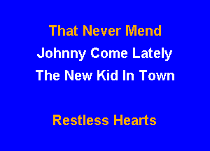 That Never Mend
Johnny Come Lately
The New Kid In Town

Restless Hearts